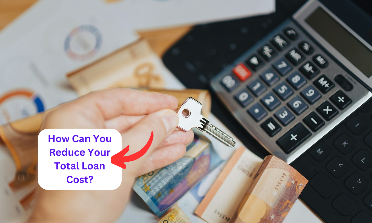 How Can You Reduce Your Total Loan Cost?